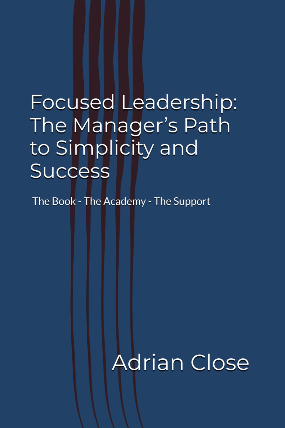 Focused Leadership The Mangers Path to Simplicity and Success