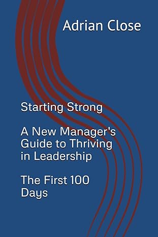 Starting strong, a new managers guide to thriving in leadership, the first 100 days